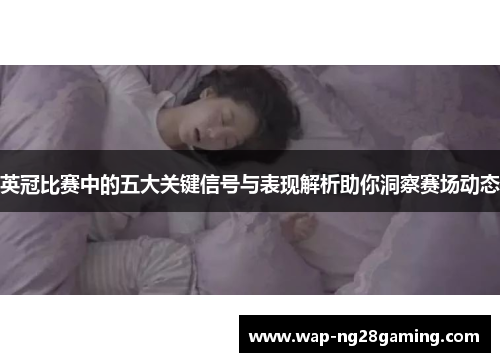 英冠比赛中的五大关键信号与表现解析助你洞察赛场动态