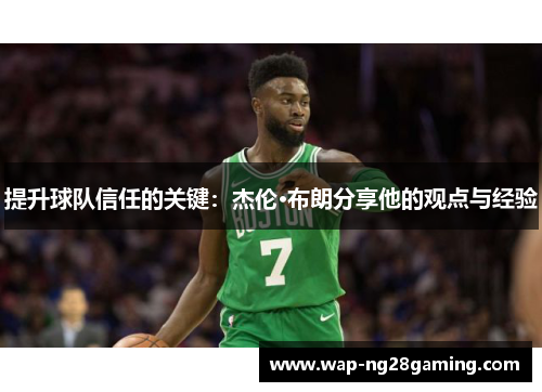 提升球队信任的关键:杰伦·布朗分享他的观点与经验 提升球队信任的关键:杰伦·布朗分享他的观点与经验