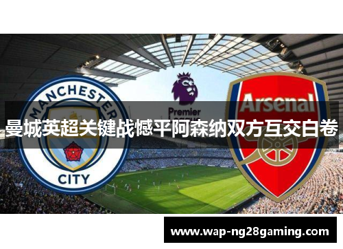 曼城英超关键战憾平阿森纳双方互交白卷