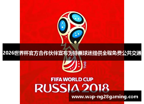 2026世界杯官方合作伙伴宣布为持票球迷提供全程免费公共交通